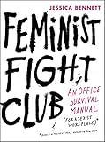 Feminist Fight Club: An Office Survival Manual for a Sexist Workplace