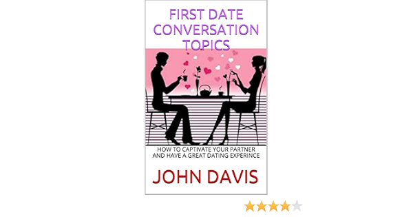 Amazon Com First Date Conversation Topics How To Captivate Your Partner And Have A Great Dating Experience Ebook Davis John Kindle Store