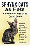 Sphynx Cats as Pets: Sphynx Cat Breeding, Where to Buy, Types, Care, Temperament, Cost, Health, Showing, Grooming, Diet and Much More Included! A Complete Sphynx Cat Owner Guide by 
