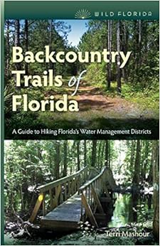 Backcountry Trails of Florida: A Guide to Hiking Florida's Water Management Districts (Wild Florida), by Terri Mashour Backcountry Trails of Florida: A Guide to Hiking Florida's Water Management Districts (Wild Florida), by Terri Mashour
