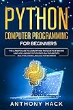 Python Computer Programming for Beginners: The Ultimate Guide To Learn Python, The Secret of Machine Language Learning, Data Science Analysis and Data Analytics, Coding Language For Beginners by Anthony Hack