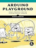 Arduino Playground: Geeky Projects for the Experienced Maker Arduino Playground: Geeky Projects for the Experienced Maker