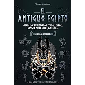 El antiguo Egipto: Guía de los misteriosos dioses y diosas egipcios: Amón-Ra, Osiris, Anubis, Horus y más (Libro para jóvenes lectores y estudiantes) (Mitología Cautivadora) (Spanish Edition)