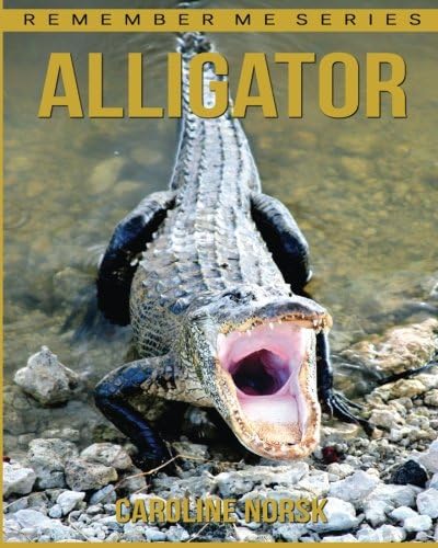 Alligator: Amazing Photos &amp; Fun Facts Book About Alligator For Kids (Remember Me Series)