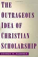 The Outrageous Idea of Christian Scholarship