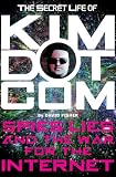 The Secret Life of Kim Dotcom: Spies, Lies and the War for the Internet