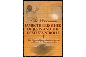 James the Brother of Jesus and the Dead Sea Scrolls I: The Historical James, Paul the Enemy, and Jesus' Brothers as Apostles