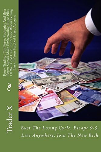 Forex Trading : Top Forex Strategies And Best Forex Signals Make Embarrassing Huge Piles Of Wet Cold Cash Put A Nice Worm Feeling Back In Your Parched ... Escape 9-5, Live Anywhere, Join The New Rich Paperback – 5 Oct. 2013