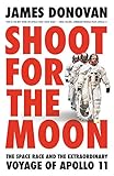 Shoot for the Moon: The Space Race and the Extraordinary Voyage of Apollo 11 by Jim  Donovan