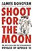 Shoot for the Moon: The Space Race and the Extraordinary Voyage of Apollo 11 by Jim  Donovan
