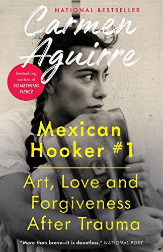 Mexican Hooker #1: Art, Love and Forgiveness After Trauma by Carmen Aguirre