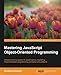 Mastering JavaScript Object-Oriented Programming by Andrea Chiarelli
