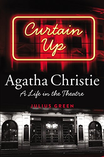 Curtain Up: Agatha Christie: A Life in the Theatre by Julius Green