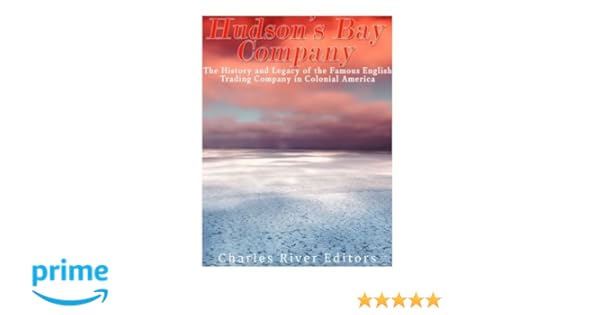 The Hudsons Bay Company The History And Legacy Of The - 