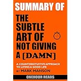 Summary Of The Subtle Art of Not Giving a [Damn]: A Counterintuitive Approach to Living a Good Life by Mark Manson