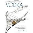 Vodka: How a Colorless, Odorless, Flavorless Spirit Conquered America