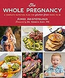 The Whole Pregnancy: A Complete Nutrition Plan for Gluten-Free Moms to Be by Aimee Aristotelous, Dr. Kenneth Akey MD