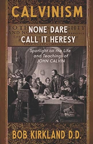 Calvinism: None Dare Call It Heresy