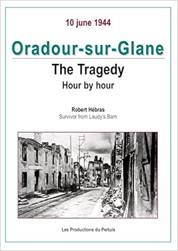 Oradour Sur Glane Tragedy Hour By Hour Amazon Co Uk Robert Hebras David Denton 9782847020069 Books