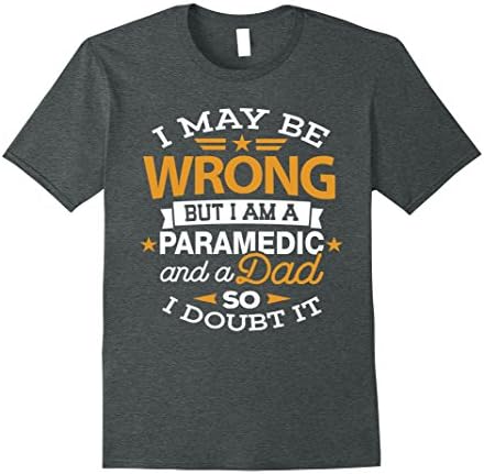 Mens Paramedic Dad Shirt I May Be Wrong Daddy EMS, EMT Gift Tee XL Dark Heather