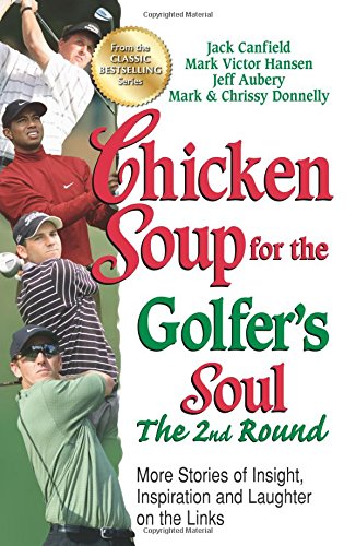 Chicken Soup for the Golfer's Soul, The 2nd Round: More Stories of Insight, Inspiration and Laughter Chicken Soup for the Golfer's Soul, The 2nd Round: More Stories of Insight, Inspiration and Laughter