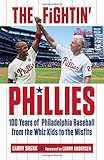 The Fightin' Phillies: 100 Years of Philadelphia Baseball from the Whiz Kids to the Misfits by Larry Shenk, Larry Andersen