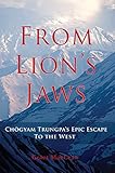 From Lion's Jaws: Chogyam Trungpa's Epic Escape To The West by 