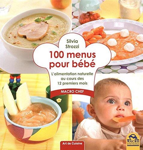 100 menus pour bébé : L'alimentation naturelle au cours des 12 premiers mois by 