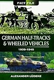 German Half-Tracks and Wheeled Vehicles: 1939-1945 (Fact File) by 
