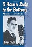 I Have a Lady in the Balcony: Memoirs of a Broadcaster in Radio and Television by George Ansbro