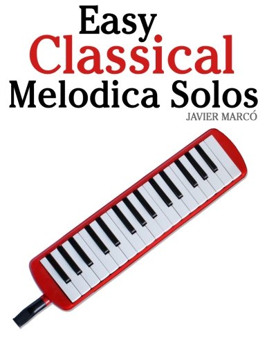 Easy Classical Melodica Solos: Featuring music of Bach, Mozart, Beethoven, Brahms and others.