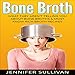 Bone Broth:: What They Aren't Telling You About Bone Broths & Must Know Rich Broth Recipes by 