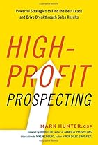 High-Profit Prospecting: Powerful Strategies to Find the Best Leads and Drive Breakthrough Sales Results High-Profit Prospecting: Powerful Strategies to Find the Best Leads and Drive Breakthrough Sales Results