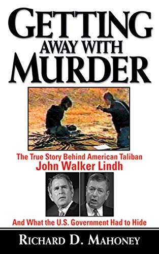Getting Away With Murder: The True Story Behind American Taliban John Walker Lindh and What the U.S. by Richard D. Mahoney