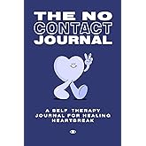 The No Contact Journal: A self therapy workbook for healing heartbreak