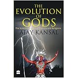 The Evolution of Gods: The Scientific Origin of Divinity and Religions