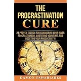 The Procrastination Cure: 21 Proven Tactics For Conquering Your Inner Procrastinator, Mastering Your Time, And Boosting Your Productivity!