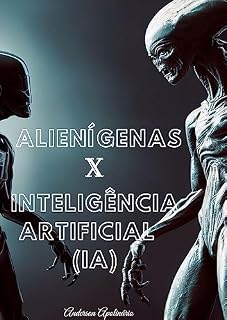 Livro "Alienígenas X Inteligência Artificial (IA)": "Uma Épica Jornada pela Sobrevivência e Redenção"