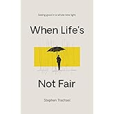 When Life's Not Fair: Seeing Good In A Whole New Light