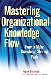 Mastering Organizational Knowledge Flow: How to Make Knowledge Sharing Work (Wiley and SAS Business Series)