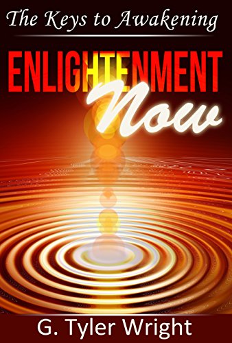 Enlightenment Now: The Keys to Awakening (Manifesting a Magical Life Aware of Beingness Within: Journey to the Power of Your Being Book 3)