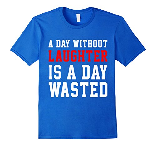 Men’s A Day Without Laughter Is A Day Wasted Funny Shirt Gift Medium Royal Blue Men’s A Day Without Laughter Is A Day Wasted Funny Shirt Gift Medium Royal Blue
