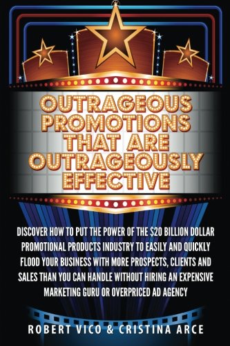 Outrageous Promotions that are Outrageously Effective: Discover how to put the power of the $20 billion dollar promotional products industry to easily ... marketing guru or overpriced ad agency. (Best Selling Promotional Products)