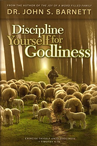 Discipline Yourself For Godliness: Seven Disciplines for Investing Your Life with God