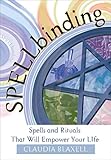 Spellbinding: Spells and Rituals That Will Empower Your Life by Claudia Blaxell