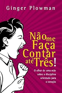 Livro Não me faça contar até três: O olhar de uma mãe sobre a disciplina orientada para o coração
