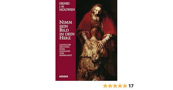Nimm Sein Bild In Dein Herz Geistliche Deutung Eines Gemaldes Von Rembrandt Nouwen Henri J M 9783451224041 Amazon Com Books