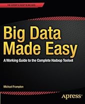 Big Data Made Easy: A Working Guide to the Complete Hadoop Toolset Big Data Made Easy: A Working Guide to the Complete Hadoop Toolset