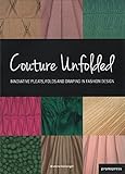 Couture Unfolded: Innovative Pleats, Folds and Draping in Fashion Design
