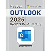 Master Outlook 2025 Basics in Minutes: Master Essential Email Calendar And Contact Tools With Step By Step Guidance To Boost Productivity Security And Digital Efficiency In Everyday Professional Life
